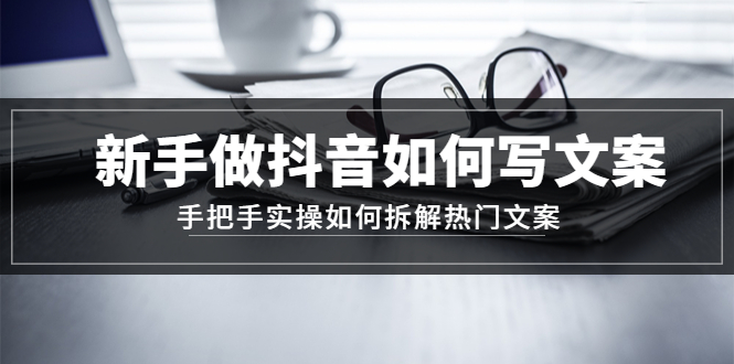 【副业项目4855期】新手做抖音如何写文案，手把手实操如何拆解热门文案-聚英社副业网