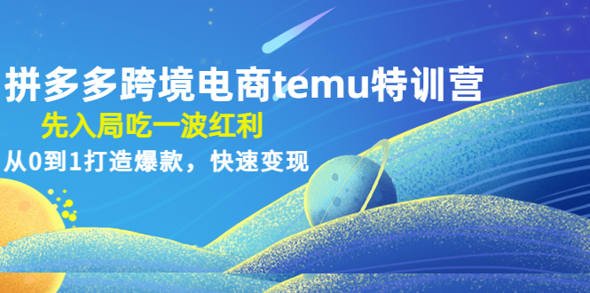 【副业项目4858期】拼多多跨境电商temu特训营：先入局吃一波红利，从0到1打造爆款，快速变现-聚英社副业网