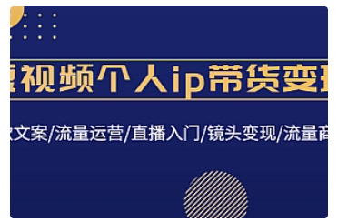 【副业项目4835期】短视频个人ip带货变现：爆款文案/流量运营/直播入门/镜头变现/流量商业-聚英社副业网