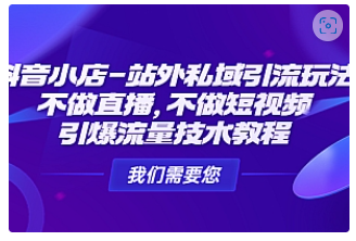 【副业项目4909期】抖音小店-站外私域引流玩法：不做直播，不做短视频，引爆流量技术教程-聚英社副业网