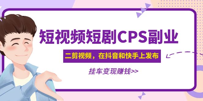 【副业项目5159期】黄岛主 · 短视频短剧CPS副业项目：二剪视频在抖音和快手上发布，挂车变现-聚英社副业网