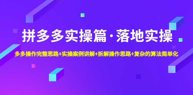 【副业项目5141期】拼多多实操篇·落地实操 完整思路+实操案例+拆解操作思路+复杂的算法简单化-聚英社副业网