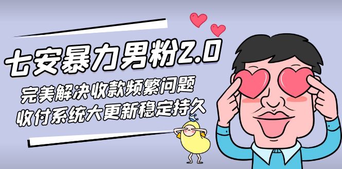 【副业项目5132期】七安暴力男粉2.0 完美解决收款频繁问题 收付系统大更新稳定持久(教程+素材)-聚英社副业网