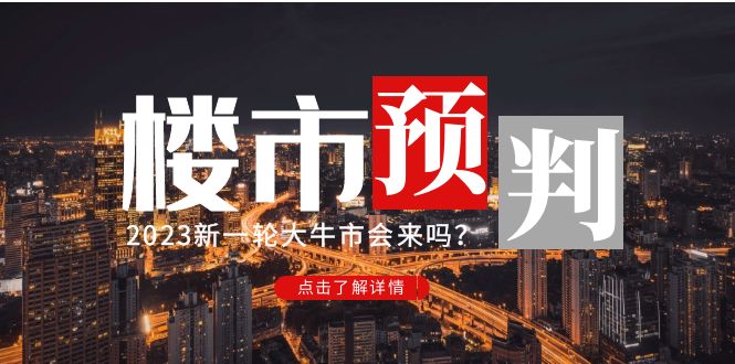 【副业项目5151期】某公众号付费文章《2023楼市预判：新一轮大牛市会来吗？》-聚英社副业网