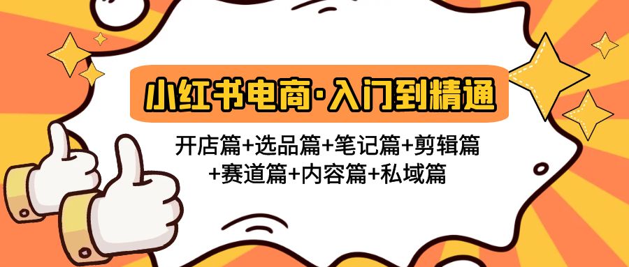 【副业项目5105期】小红书电商入门到精通 开店篇+选品篇+笔记篇+剪辑篇+赛道篇+内容篇+私域篇-聚英社副业网