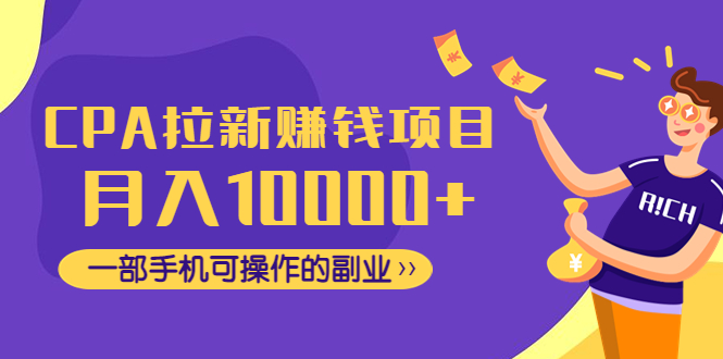 【副业项目4989期】CPA拉新赚钱项目，月入10000+一部手机可操作的副业！-聚英社副业网