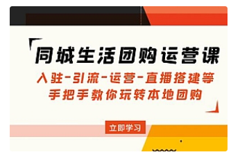 【副业项目5018期】同城生活团购运营课：入驻-引流-运营-直播搭建等 玩转本地团购-聚英社副业网