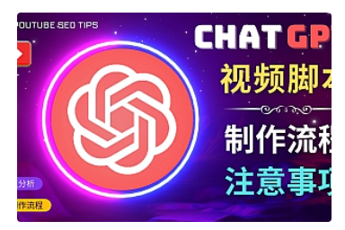 【副业项目5029期】正确使用Chat GPT制作有价值的中文视频脚本，并在YouTube获利-聚英社副业网
