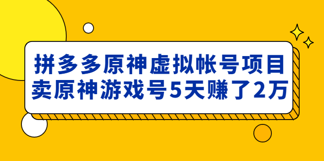 【副业项目5068期】外面卖2980的拼多多原神虚拟帐号项目：卖原神游戏号5天赚了2万-聚英社副业网