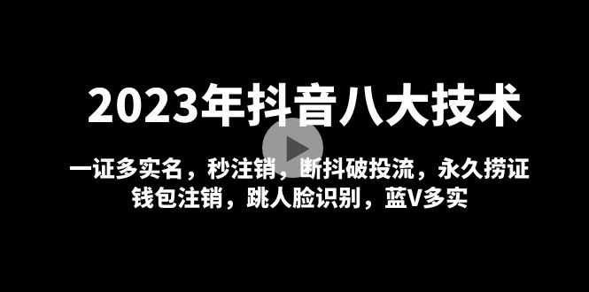 【副业项目5107期】2023年抖音八大技术，一证多实名 秒注销 断抖破投流 永久捞证 钱包注销 等-聚英社副业网