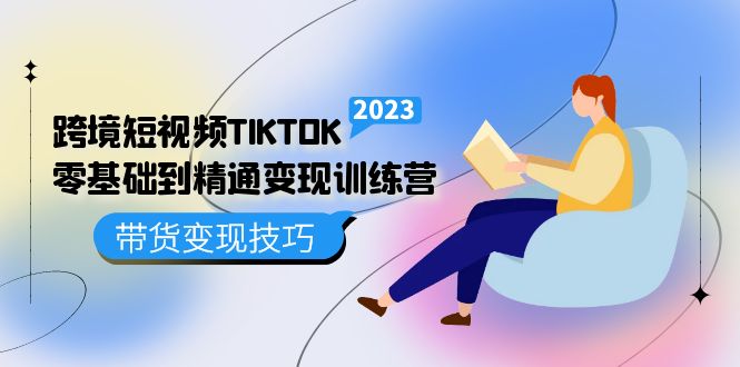 【副业项目5291期】跨境·短视频TIKTOK零基础到精通变现训练营 短视频·独立站·带货变现技巧-聚英社副业网