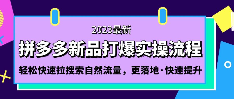 【副业项目5213期】拼多多-新品打爆实操流程：轻松快速拉搜索自然流量，更落地·快速提升-聚英社副业网