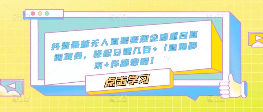 【副业项目5368期】抖音最新无人直播变现全国重名查询项目 日赚几百+【查询脚本+详细教程】-聚英社副业网