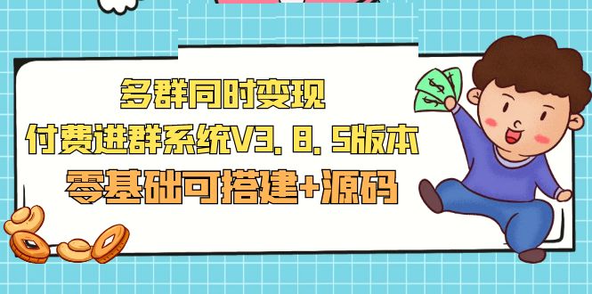 【副业项目5348期】市面卖1288的最新多群同时变现付费进群系统V3.8.5版本(零基础可搭建+源码)-聚英社副业网