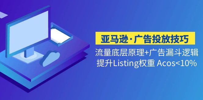 【副业项目5222期】亚马逊·广告投放技巧流量底层+广告漏斗逻辑+提升Listing权重 Acos-聚英社副业网