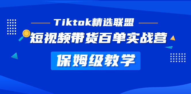 【副业项目5307期】Tiktok精选联盟·短视频带货百单实战营 保姆级教学 快速成为Tiktok带货达人-聚英社副业网