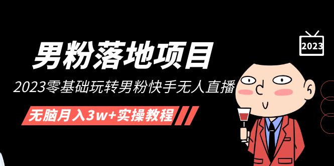 【副业项目5211期】【男粉落地项目】2023零基础玩转男粉快手无人直播，无脑月入3w+实操教程-聚英社副业网