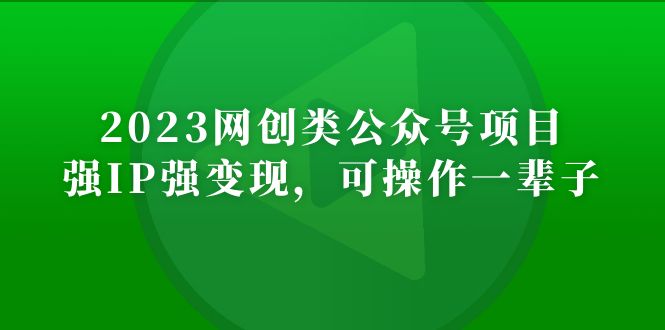 【副业项目5251期】2023网创类公众号月入过万项目，强IP强变现，可操作一辈子-聚英社副业网