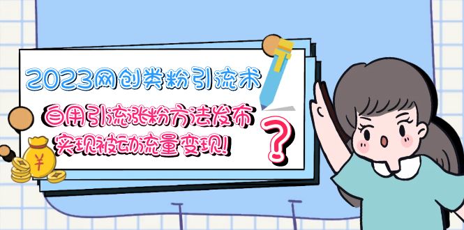 【副业项目5618期】2023网创类粉引流术，自用引流涨粉方法发布，实现被动流量变现-聚英社副业网