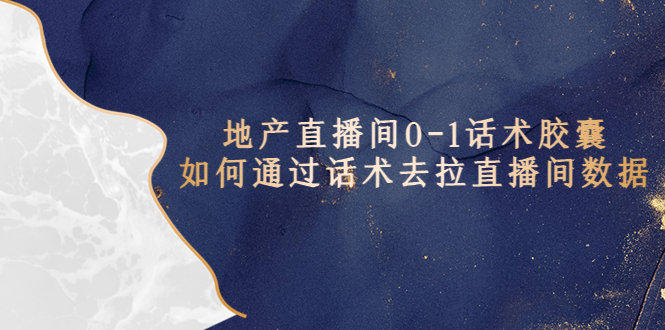 【副业项目5624期】地产-直播间0-1话术胶囊，知道怎么通过话术去拉直播间数据-聚英社副业网