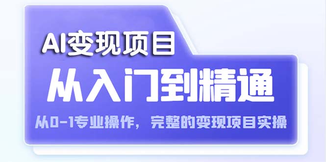 【副业项目5670期】AI从入门到精通 从0-1专业操作，完整的变现项目实操（视频+文档）-聚英社副业网