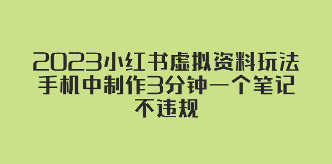 【副业项目5649期】2023小红书虚拟资料玩法，手机中制作3分钟一个笔记不违规-聚英社副业网