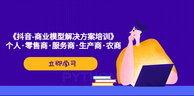 【副业项目5431期】《抖音-商业-模型解决·方案培训》个人·零售商·服务商·生产商·农商-聚英社副业网