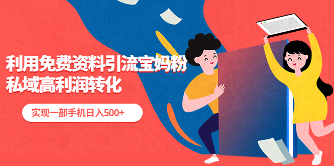 【副业项目5489期】利用免费资料引流宝妈粉，私域高利润转化，实现一部手机日入500+-聚英社副业网