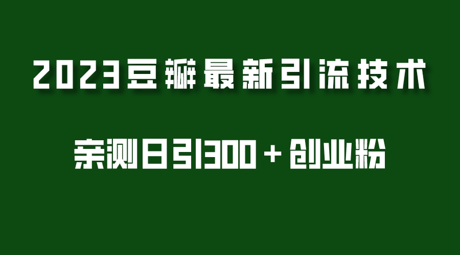 【副业项目5495期】2023豆瓣引流最新玩法，实测日引流创业粉300＋（7节视频课）-聚英社副业网