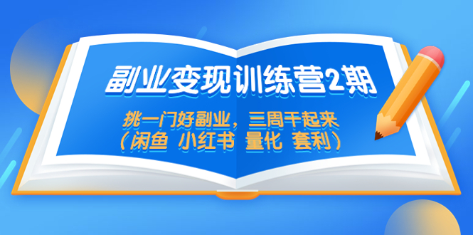 【副业项目5542期】副业变现训练营2期，挑一门好副业，三周干起来（闲鱼 小红书 量化 套利）-聚英社副业网