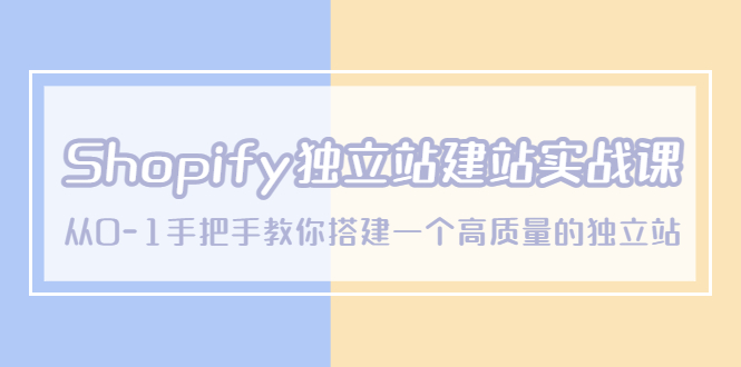 【副业项目5571期】Shopify独立站/建站实战课，从0-1手把手教你搭建一个高质量的独立站-聚英社副业网
