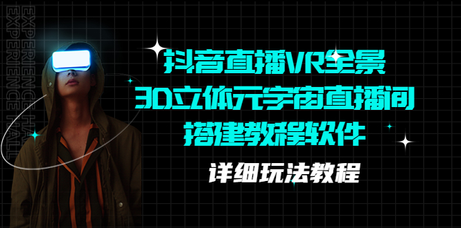 【副业项目5609期】抖音直播VR全景3D立体元宇宙直播间搭建教程软件【详细玩法教程】-聚英社副业网