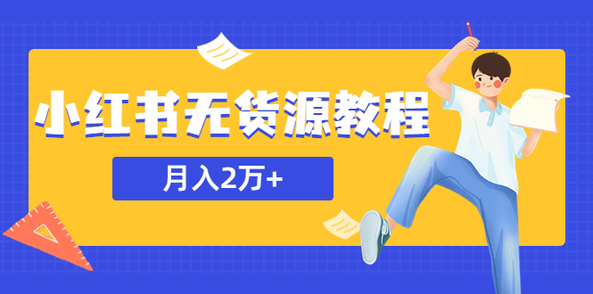 【副业项目5887期】某网赚培训收费3900的小红书无货源教程，月入2万＋副业或者全职在家都可以-聚英社副业网