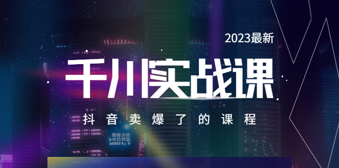 【副业项目5905期】2023最新千川实操课，抖音卖爆了的课程（20节视频课）-聚英社副业网
