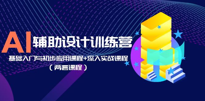 【副业项目5928期】AI辅助设计训练营：基础入门与初步应用课程+深入实战课程（两套课程）-聚英社副业网