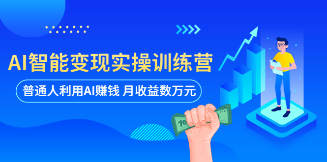 【副业项目5934期】AI智能变现实操训练营：普通人利用AI赚钱 月收益数万元（全套课程+文档）-聚英社副业网