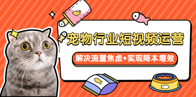 【副业项目5947期】宠物/行业短视频运营 流量增长的一层窗户纸 解决流量焦虑+实现降本增效-聚英社副业网