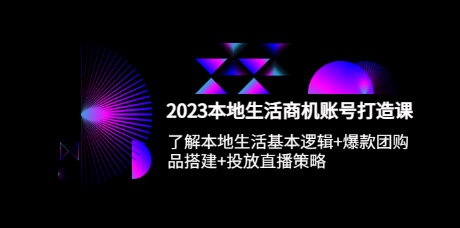 【副业项目5793期】2023本地同城生活商机账号打造课，基本逻辑+爆款团购品搭建+投放直播策略-聚英社副业网