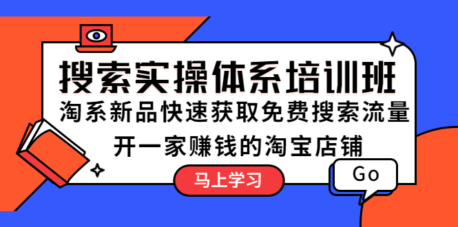 【副业项目5725期】搜索实操体系培训班：淘系新品快速获取免费搜索流量 开一家赚钱的淘宝店铺-聚英社副业网