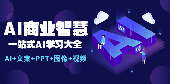 【副业项目5743期】AI商业智慧：一站式AI学习大全【AI+文案+PPT+图像+视频】-聚英社副业网