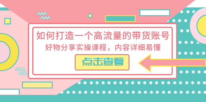 【副业项目5813期】如何打造一个高流量的带货账号，好物分享实操课程，内容详细易懂-聚英社副业网