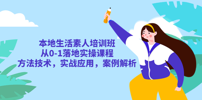 【副业项目5814期】本地生活素人培训班：从0-1落地实操课程，方法技术，实战应用，案例解析-聚英社副业网