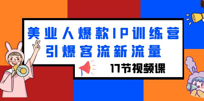 【副业项目6274期】美业人爆款IP训练营，引爆客流新流量（17节视频课）-聚英社副业网