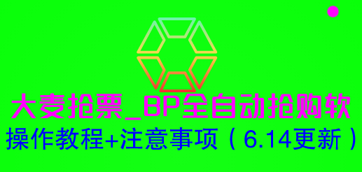 【副业项目6230期】大麦抢票_BP全自动抢购软_操作教程+注意事项（6.14更新）-聚英社副业网