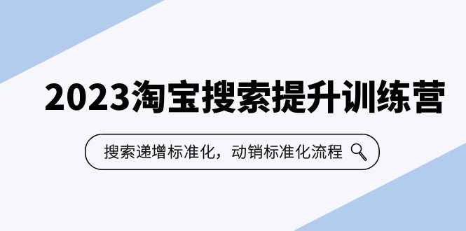 【副业项目6347期】2023淘宝搜索-提升训练营，搜索-递增标准化，动销标准化流程（7节课）-聚英社副业网