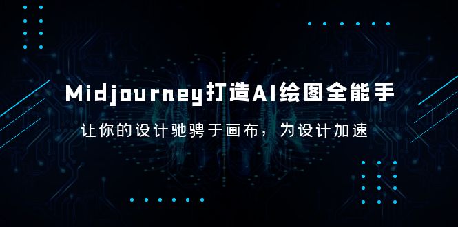【副业项目6243期】Midjourney/打造AI-绘图全能手，让你的设计驰骋于画布，为设计加速-聚英社副业网