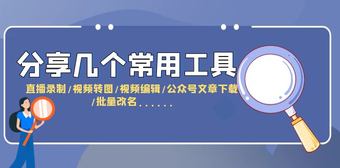 【副业项目6261期】分享几个常用工具 直播录制/视频转图/视频编辑/公众号文章下载/改名-聚英社副业网