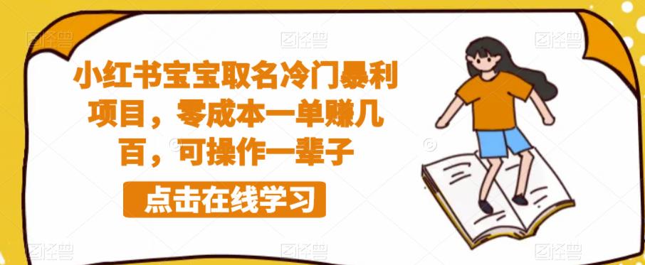 【副业项目6270期】小红书宝宝取名冷门暴利项目，零成本一单赚几百，可操作一辈子-聚英社副业网