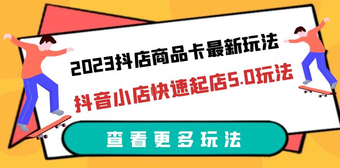 【副业项目6360期】2023抖店商品卡最新玩法，抖音小店快速起店5.0玩法（11节课）-聚英社副业网