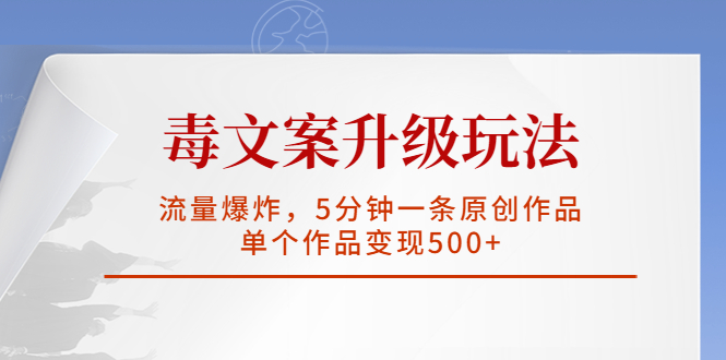 【副业项目5996期】毒文案升级玩法，流量爆炸，5分钟一条原创作品，单个作品变现500+-聚英社副业网